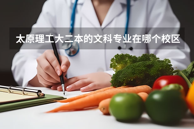 太原理工大二本的文科专业在哪个校区，主校区在哪里了