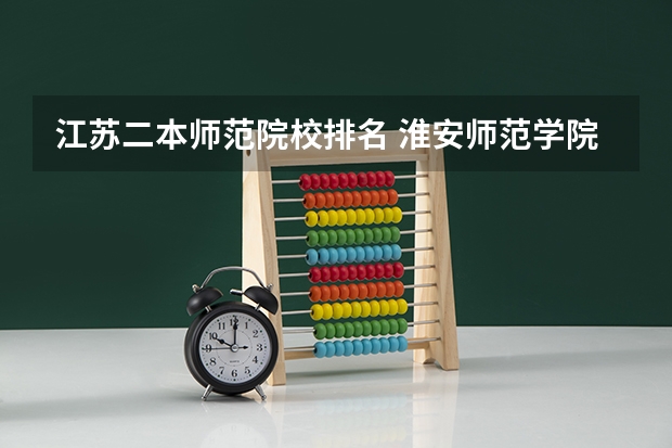 江苏二本师范院校排名 淮安师范学院几本