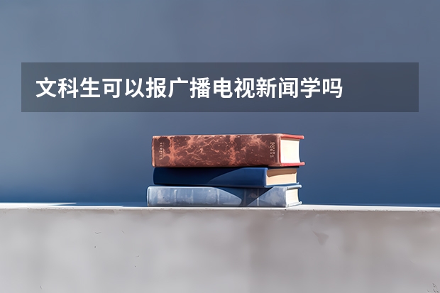 文科生可以报广播电视新闻学吗