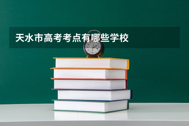 天水市高考考点有哪些学校