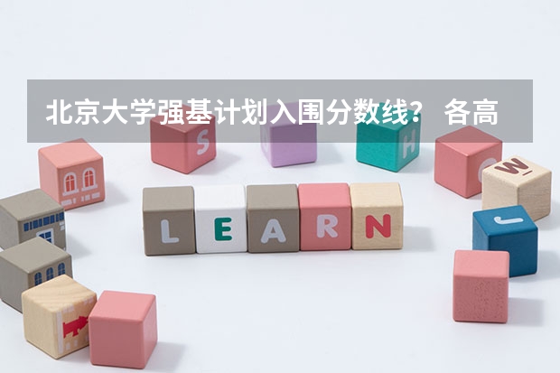 北京大学强基计划入围分数线？ 各高校强基计划入围分数线