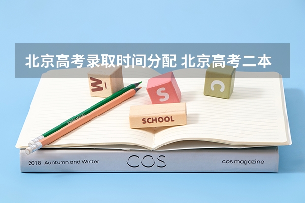 北京高考录取时间分配 北京高考二本录取何时开始