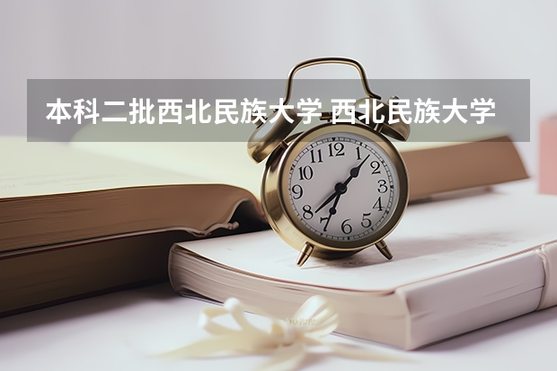 本科二批西北民族大学 西北民族大学是一本还是二本？