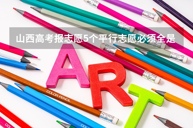 山西高考报志愿5个平行志愿必须全是同时1a或同时1b吗?