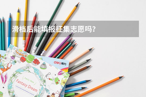 滑档后能填报征集志愿吗？