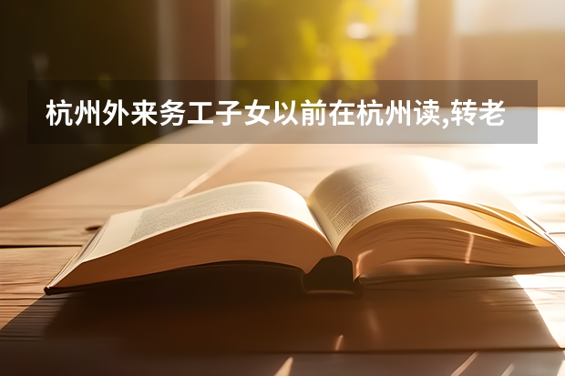 杭州外来务工子女以前在杭州读,转老家三年了,现在可以转到杭州读吗