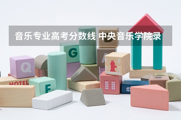 音乐专业高考分数线 中央音乐学院录取分数线