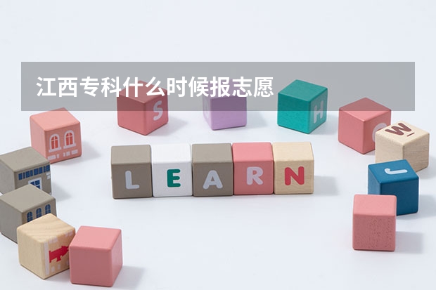 江西专科什么时候报志愿