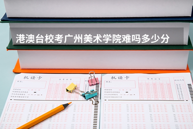 港澳台校考广州美术学院难吗多少分