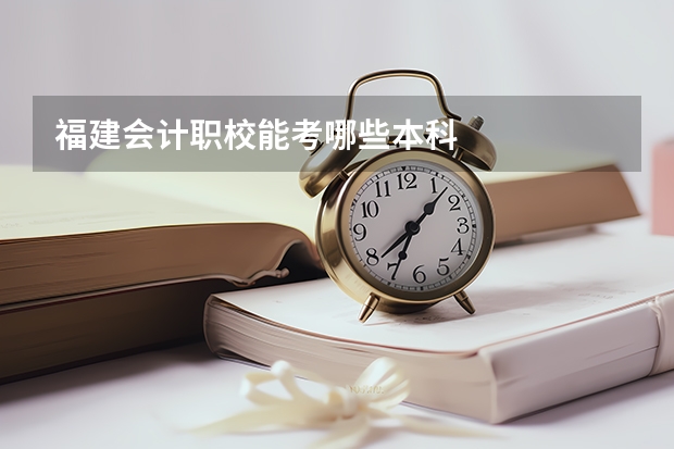 福建会计职校能考哪些本科