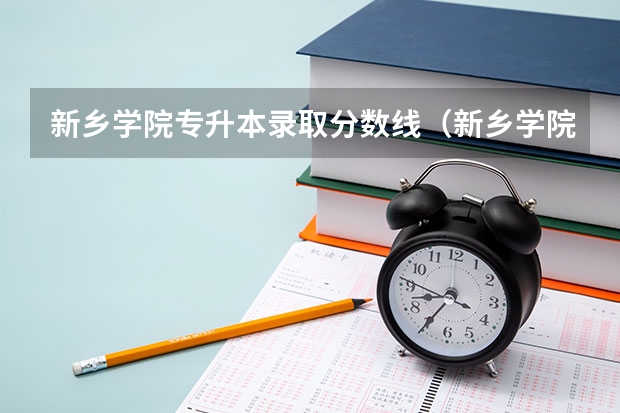 新乡学院专升本录取分数线（新乡学院今年预估录取分数线）