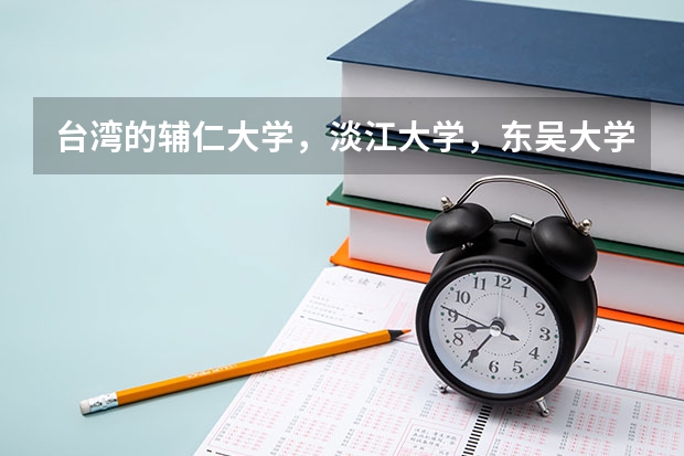 台湾的辅仁大学,淡江大学,东吴大学这三所学校在江苏招生时分数线大概在一本线上多少可以录取?对选科有