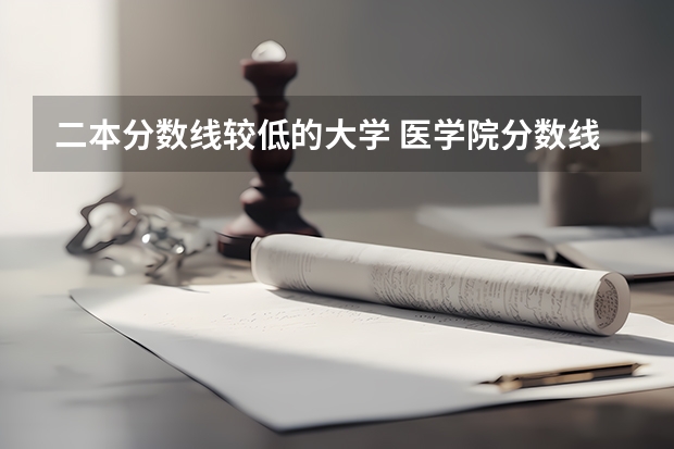 二本分数线较低的大学 医学院分数线最低的学校