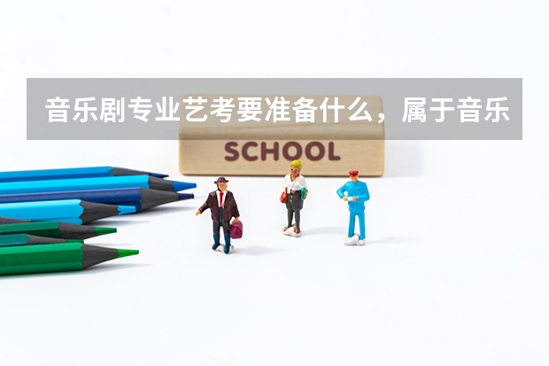 音乐剧专业艺考要准备什么，属于音乐还是表演