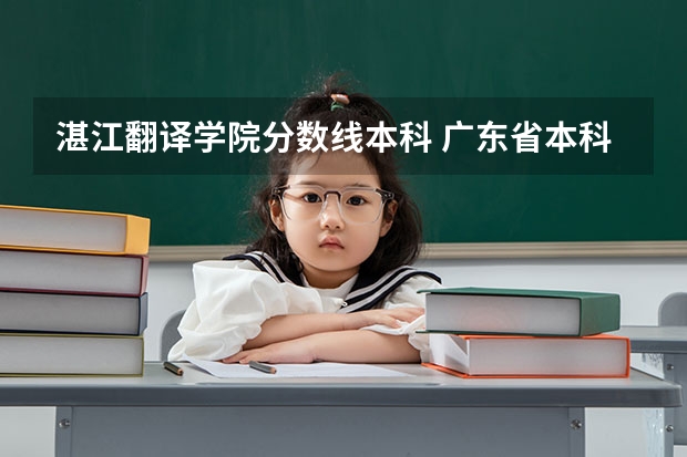 湛江翻译学院分数线本科 广东省本科大学排名