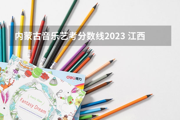 内蒙古音乐艺考分数线2023 江西音乐艺考分数线