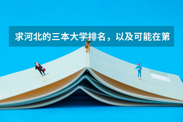 求河北的三本大学排名,以及可能在第二次征集时降分的学校! 西安三本大学排名